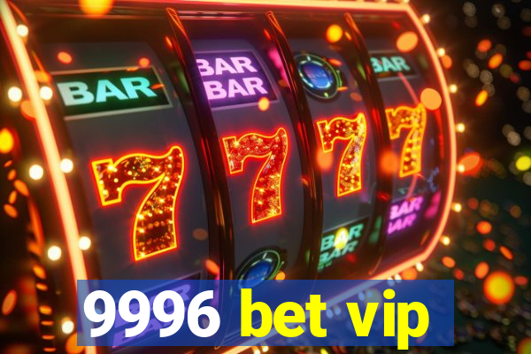 9996 bet vip